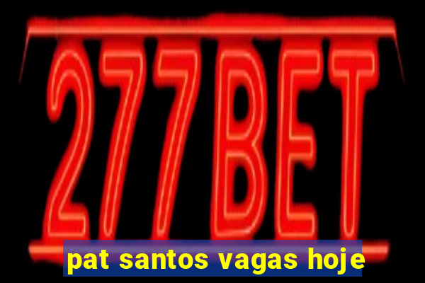 pat santos vagas hoje